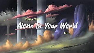 Alone In Your World | Deep Chill Music Mix