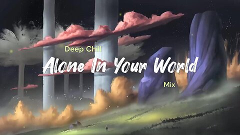 Alone In Your World | Deep Chill Music Mix
