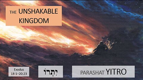 Parashat Yitro: Exodus 18:1—20:23 – The Unshakable Kingdom