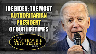 Joe Biden: The Most Authoritarian President of Our Lifetimes | The Clay Travis & Buck Sexton Show