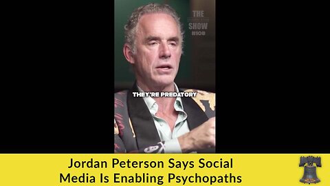 Jordan Peterson Says Social Media Is Enabling Psychopaths