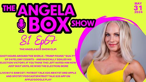 The Angela Box Show -5.31.24 - THE SHOT HEARD AROUND THE WORLD: Trump "Guilty" of 34 FELONIES