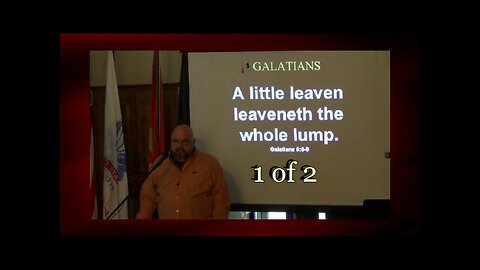 A Little Leaven Leaveneth The Whole Lump (Galatians 5:6-9) 1 of 2