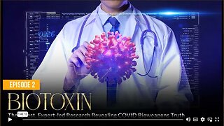 Episode 2 BIOTOXIN The Latest, Expert-led Research Revealing COVID Bioweapons Truth