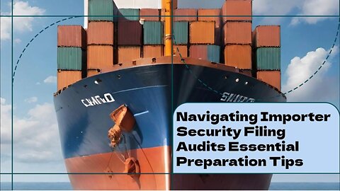 Proactive Compliance: Strategies for Preparing for Importer Security Filing Audits