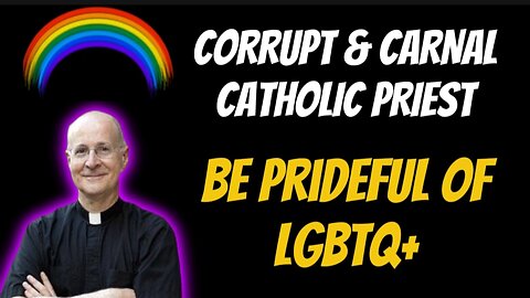 Jumbled, Jesuit, Carnal and Corrupt Catholic Priest: Christians, Be Prideful and Celebrate LGBTQ+