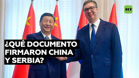 "Comunidad de futuro compartido": ¿qué documento firmaron China y Serbia?