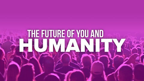 The Future For You & Humanity
