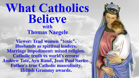 Viewer: Trad women "toxic". Husbands as spiritual leaders. Marriage impediment: mixed religion. Catholic truth vs world's errors: Andrew Tate, Ayn Rand, Jean Paul Sartre. Father's true Catholic masculinity. Hellish Grammy awards.