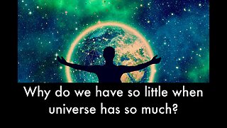 Why do we have so little when the universe has so much?