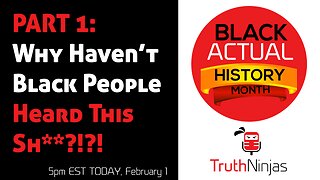 Black ACTUAL History Month Part 1: Why haven't black people heard this sh**!?!?