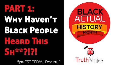 Black ACTUAL History Month Part 1: Why haven't black people heard this sh**!?!?