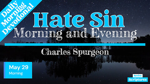 May 29 Morning Devotional | Hate Sin | Morning and Evening by Charles Spurgeon