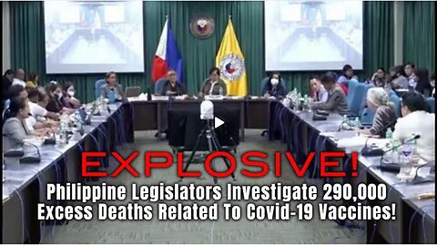 Philippine Legislators Investigate 290,000 Excess Deaths Related To Covid-19 Vaccines!