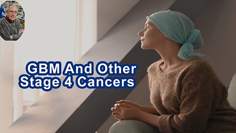 GBM And Other Stage 4 Cancers Should Not Be Considered Terminal If Treated With Therapy