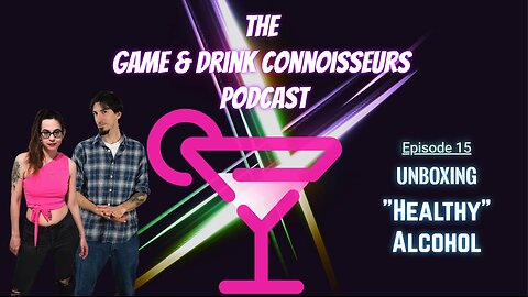 The Game & Drink Connoisseurs Podcast Episode 15 - Unboxing: Healthy Alcohol???