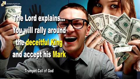 Jan 18, 2009 🎺 The Lord says... You will rally around the deceitful King and accept his Mark
