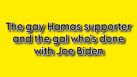 The gay Hamas supporter and the gal who's done with Biden