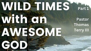 Wild Times with an Awesome God (Part 1)- Pastor Thomas Terry