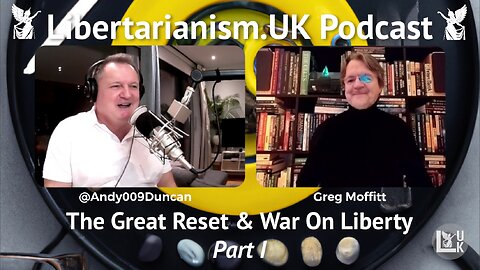 The Libertarianism.UK Podcast: Greg Moffitt – The Great Reset & War On Liberty (Part I)