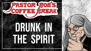 DRUNK IN THE SPIRIT / Pastor Bob's Coffee Break