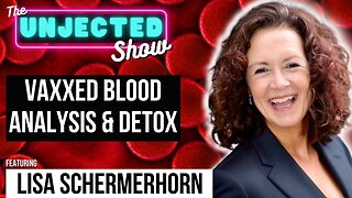 The Unjected Show #60 | Vaxxed Blood Analysis & Detox | Lisa Schermerhorn