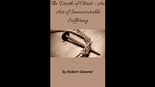 The Death of Christ - An Act of Immeasurable Suffering, by Robert Gessner.