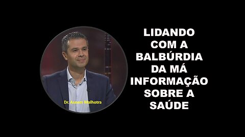 LIDANDO COM A BALBÚRDIA DA MÁ INFORMAÇÃO SOBRE A SAÚDE - Dr. Aseem Malhotra