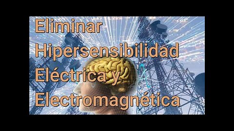REDUCIR / ELIMINAR LA HIPER-SENSIBILIDAD ELÉCTRICA Y ELECTROMAGNÉTICA (EMF)