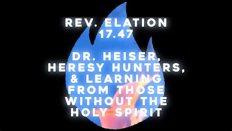 17.47 Dr. Heiser, Heresy Hunters, & Learning from Those Without the Holy Spirit