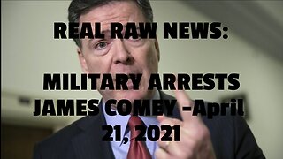 REAL RAW NEWS: MILITARY ARRESTS JAMES COMEY -April 21, 2021