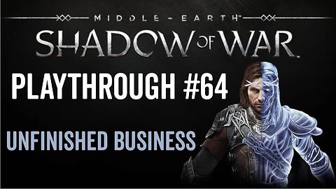 Middle-earth: Shadow of War - Playthrough 64 - Unfinished Business