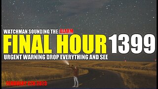 FINAL HOUR 1399 - URGENT WARNING DROP EVERYTHING AND SEE - WATCHMAN SOUNDING THE ALARM