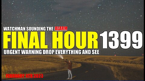 FINAL HOUR 1399 - URGENT WARNING DROP EVERYTHING AND SEE - WATCHMAN SOUNDING THE ALARM