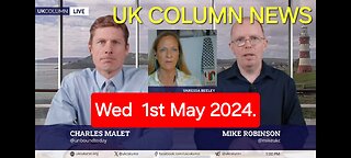 UK Column News - Wednesday 1st May 2024.