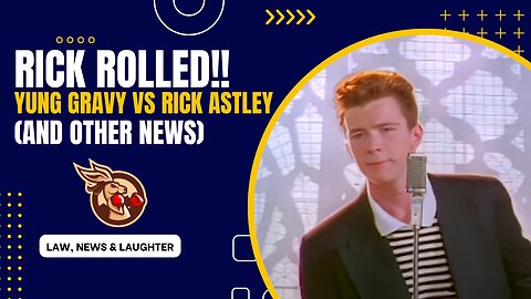 Rick Rolled - Astley Sues Young Gravy (and Other News) - Law, News and Laughter