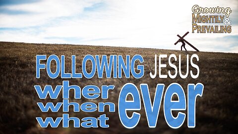 Following Jesus Where, When, and Whatever