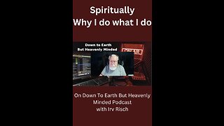 Spiritually, Why I do what I do on Down to Earth But Heavenly Minded podcast, Part 2.