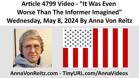 Article 4799 Video - It Was Even Worse Than The Informer Imagined By Anna Von Reitz