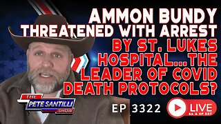 AMMON BUNDY THREATENED W/ ARREST! ST. LUKES HOSPITAL; LEADER OF COVID DEATH PROTOCOL? | EP 3322-6PM