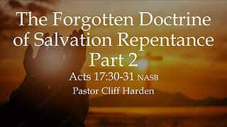 “The Forgotten Doctrine of Salvation Repentance Part 2” by Pastor Cliff Harden