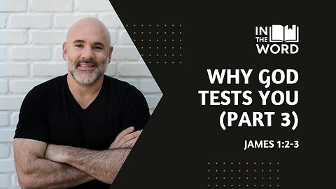 Why God Tests You (Part 3) // James 1:2-3