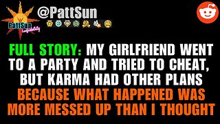 FULL STORY: Girlfriend went to a party and tried to cheat on me, karma had different plans for her..