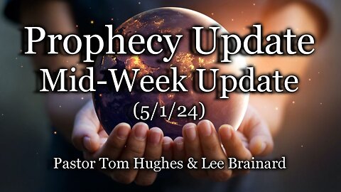Prophecy Update: Mid-Week Update - (5/1/24)