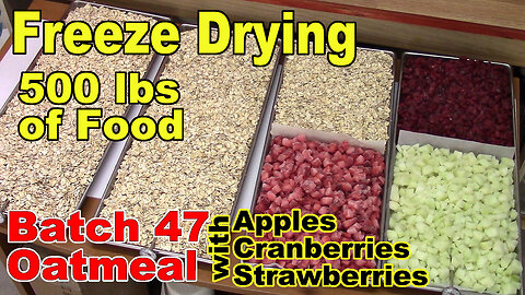 Freeze Drying Your First 500 lbs - Batch 47 - Dry Oatmeal with Fruit, Part 1 of 2 (with rehydrating)