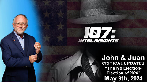 The No Election-Election of 2024 | John and Juan – 107 Intel Insights | May 9th 2024