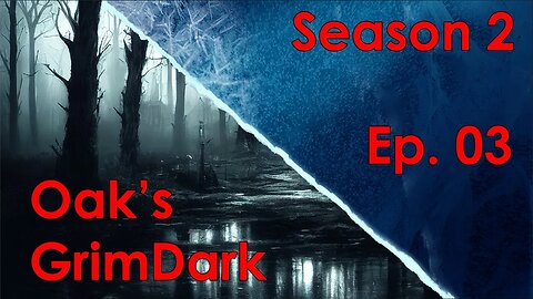 Oak's GrimDark Season 2, Ep. 03