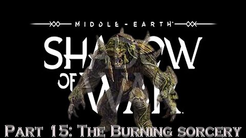 Shadow Of War Part 15: The Burning Sorcery