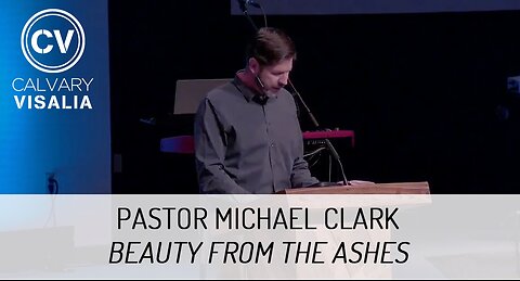 Beauty from the Ashes - Pastor Michael Clark