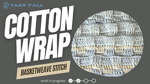 Basketweave Cotton Wrap - Work In Progress - ASMR - Yarn Y'all episode 33